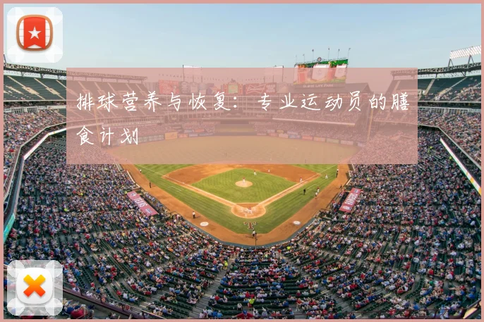 排球营养与恢复:专业运动员的膳食计划